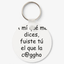 A Mi Que Me Dices Fuiste Tu El Que La Cago keychains
