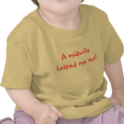 A midwife helped me out tee shirts by arelyn