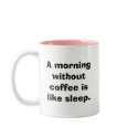 A morning without coffee is like sleep. mugs by funnybumperstickers A morning without coffee is like sleep. mugs