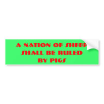 A Nation of Sheep, Shall be ruled, by pigs bumper stickers