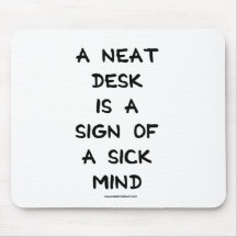 A NEAT DESK IS A SIGN OF A SICK MIND MOUSEPADS