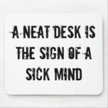A Neat Desk Is The Sign Of A Sick Mind Mousepad