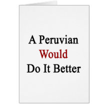 A Peruvian Would Do It Better Card