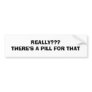 A PILL FOR THAT BUMPER STICKERS