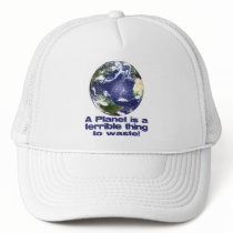 A Planet is a terrible thing to waste Trucker Hat
