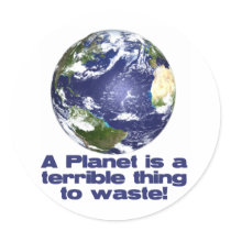 A Planet is a terrible thing to waste Round Sticker