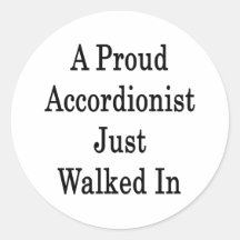 A Proud Accordionist Just Walked In Round Sticker