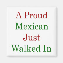 A Proud Mexican Just Walked In Magnet