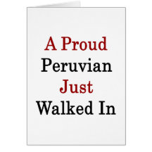 A Proud Peruvian Just Walked In Cards