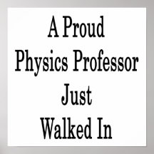 A Proud Physics Professor Just Walked In Print