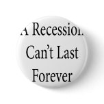 A Recession Can't Last Forever Pinback Button