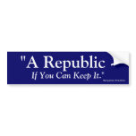 A Republic If You Can Keep It - Benjamin Franklin Bumper Stickers