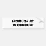 A Republican left my child behind Bumper Stickers
