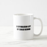 A Republican left my child behind Coffee Mug