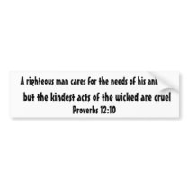 A righteous man cares for the needs of his anim... bumper stickers