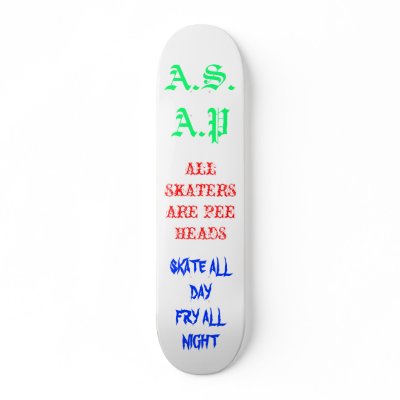 A.S.A.P, ALL SKATERS ARE PEE HEADS, SKATE ALL D... SKATEBOARD DECKS by stan021