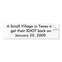 A Small Village in Texas will get their IDIOT back Bumper Sticker