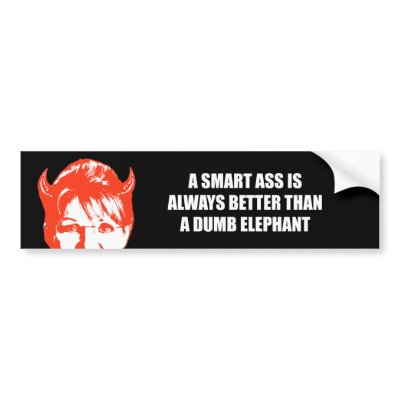 A Smart ass is always better than a dumb elephant Bumper Stickers by AntiPalin