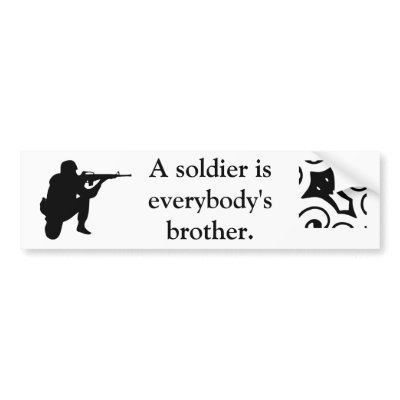 A soldier is everybody's brother. bumper sticker by thepubshop