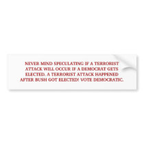 A TERRORIST ATTACK HAPPENED AFTER BUSH GOT ELECTED bumper stickers