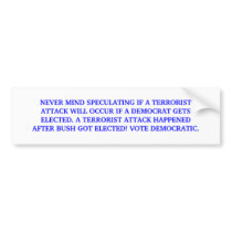 A TERRORIST ATTACK HAPPENED AFTER BUSH GOT ELECTED bumper stickers