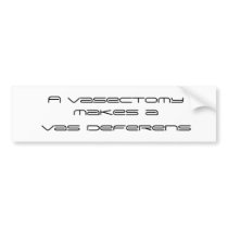 A vasectomy makes a  vas deferens bumper stickers