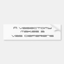 A vasectomy makes a  vas deferens bumper stickers