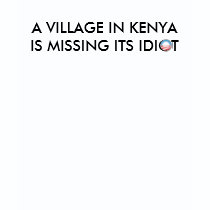 A Village in Kenya in missing its Idiot Shirt