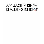 A Village in Kenya in missing its Idiot shirt