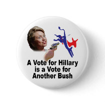 A Vote for Hillary is a Vote for Bush Button by mysteryms A Vote for Hillary is a Vote for Bush Button