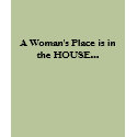 A Woman's Place is in the HOUSE... t-shirts
