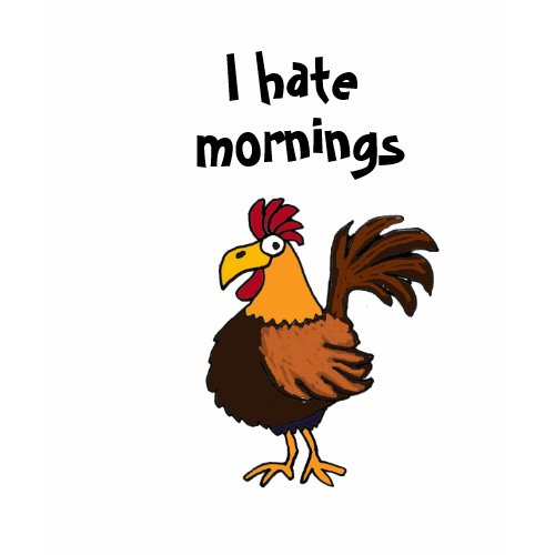 AA- I hate mornings rooster shirt shirt
