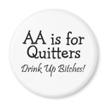 AA Is For Quitters Drink Up Bitches Magnets