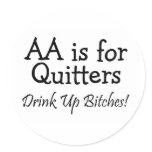 AA Is For Quitters Drink Up Bitches Round Stickers