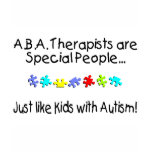 ABA Therapists Are Special People Just Like.... t-shirts