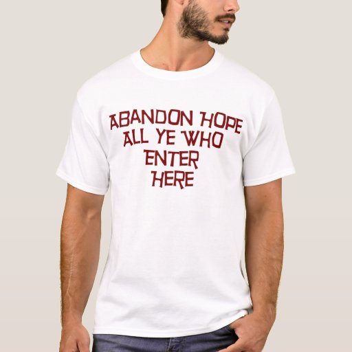 Abandon Hope All Ye Who Enter Here T Shirt Zazzle