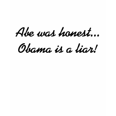Abe was honest...Obama is a liar! T Shirt by jenniekurono