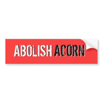 ABOLISH, ABOLISH, ACORN, ACORN BUMPER STICKERS
