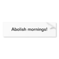 Abolish mornings bumper sticker