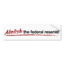 Abolish the Federal Reserve! Bumper sticker bumper stickers