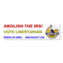 ABOLISH THE IRS!  Vote Libertarian bumper stickers