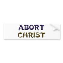 Abort Christ Bumper Stickers
