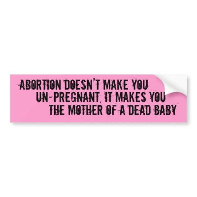 Abortion Doesn t Make You   Un pregnant  It Mak    Bumper Sticker abortion doesn t make you un pregnant