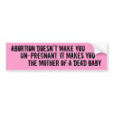 Abortion Doesn’t Make You , Un-pregnant, It Mak... bumper stickers by the_subcon Abortion Doesn’t Make You , Un-pregnant, It Mak... bumper stickers