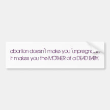 abortion doesn't make you 'unpregnant'.it makes... bumper stickers