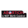 Abortion is Not Birth Control Bumper Sticker