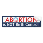Abortion is Not Birth Control bumpersticker