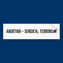 ABORTION = SURGICAL TERRORISM bumper stickers