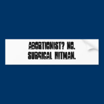 ABORTIONIST? NO. SURGICAL HITMAN. bumper stickers