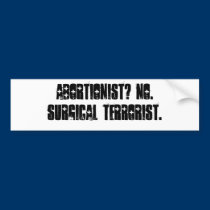 ABORTIONIST? NO. SURGICAL TERRORIST. bumper stickers
